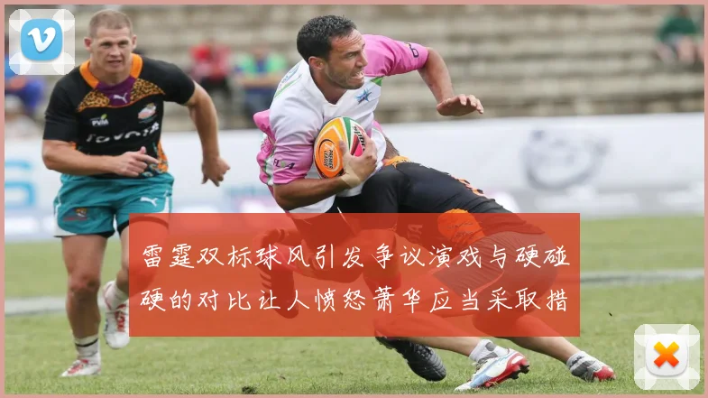 雷霆双标球风引发争议演戏与硬碰硬的对比让人愤怒萧华应当采取措施