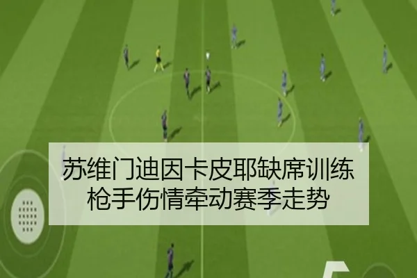 苏维门迪因卡皮耶缺席训练 枪手伤情牵动赛季走势